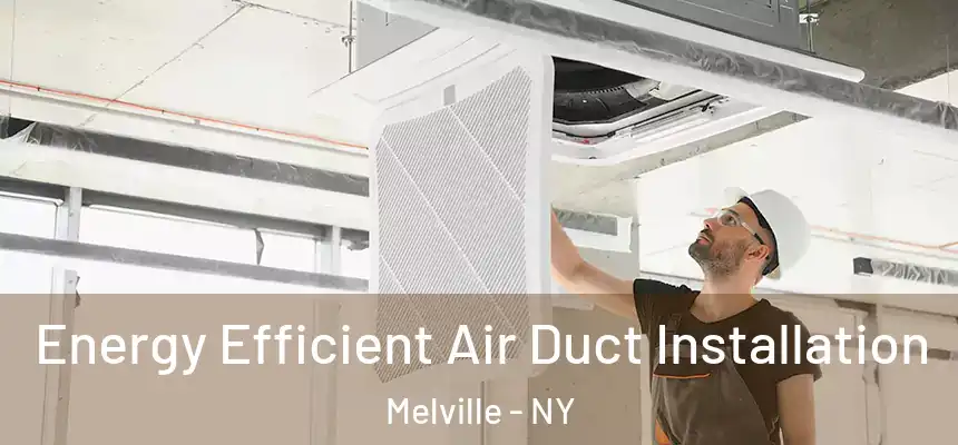  Energy Efficient Air Duct Installation Melville - NY