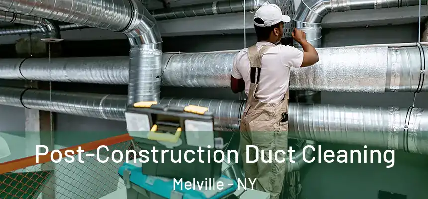Post-Construction Duct Cleaning Melville - NY
